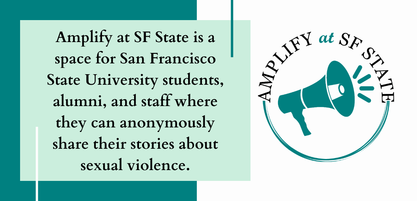 Amplify at SF State is a space for San Francisco State students, alumni, and staff where they can anonymously share their stories about sexual violence.